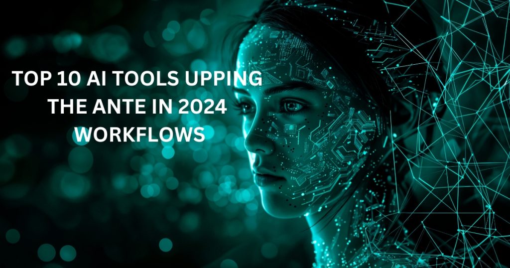 Top 10 AI Tools Upping the Ante in 2024 Workflows